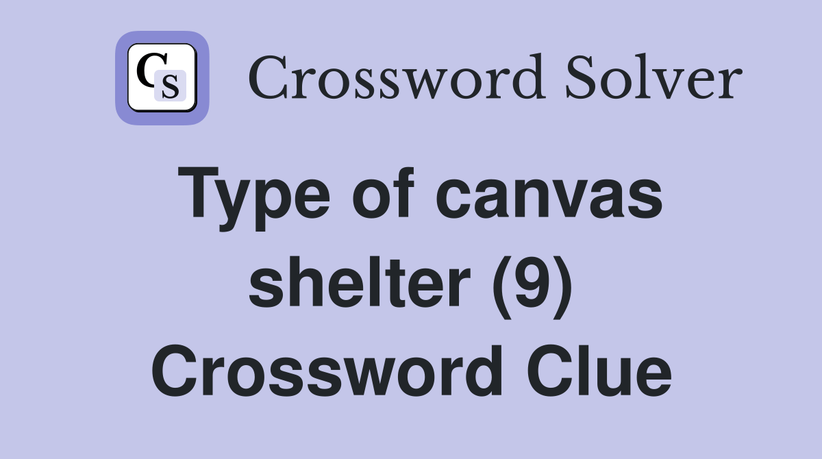 Type of canvas shelter (9) Crossword Clue Answers Crossword Solver